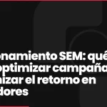 Posicionamiento SEM: qué es, cómo optimizar campañas y maximizar el retorno en buscadores