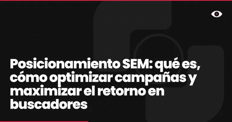 Posicionamiento SEM: qué es, cómo optimizar campañas y maximizar el retorno en buscadores