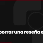 Cómo Borrar una Reseña en Google: Guía Paso a Paso [2026]