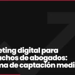 Marketing digital para despachos de abogados: sistema de captación medible