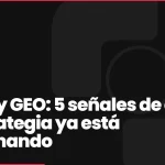 AI SEO y GEO: 5 señales de que tu estrategia ya está funcionando (aunque el tráfico parezca plano)