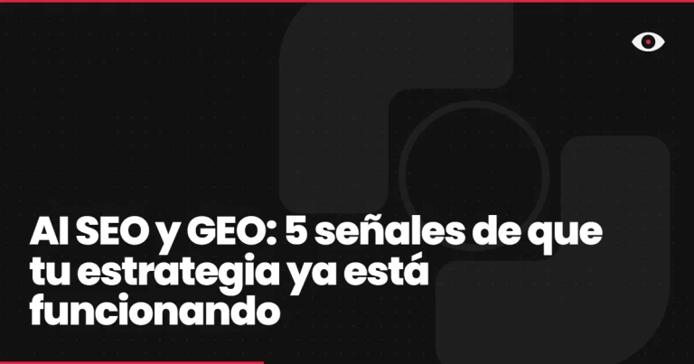 AI SEO y GEO: 5 señales de que tu estrategia ya está funcionando (aunque el tráfico parezca plano)