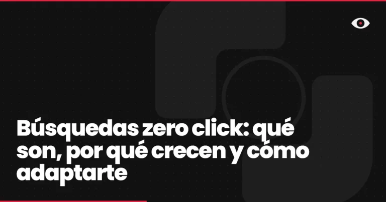 Búsquedas zero click: qué son, por qué crecen y cómo adaptarte en 2026