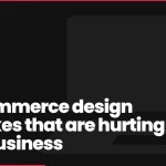 13 eCommerce design mistakes that are hurting your business
