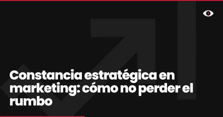 Constancia estratégica en marketing: cómo no perder el rumbo