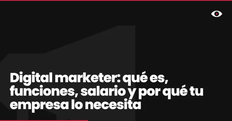 Digital marketer: qué es, funciones, salario y por qué tu empresa lo necesita