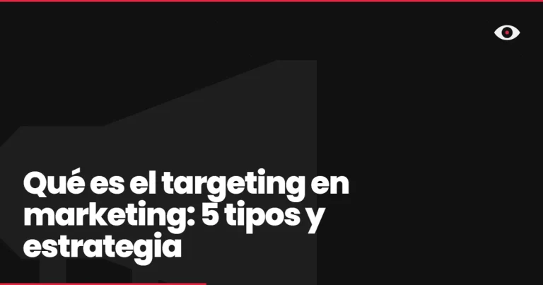 Qué es el targeting en marketing: 5 tipos y estrategia