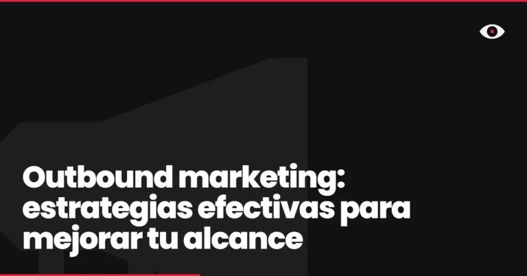 Outbound marketing: estrategias efectivas para mejorar tu alcance
