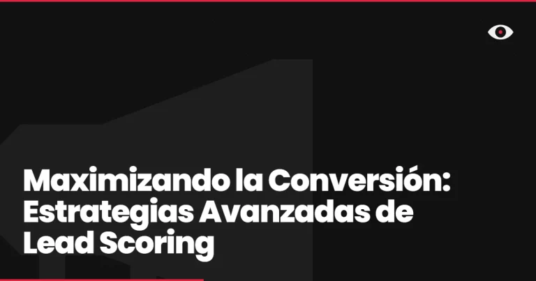Maximizando la Conversión: Estrategias Avanzadas de Lead Scoring