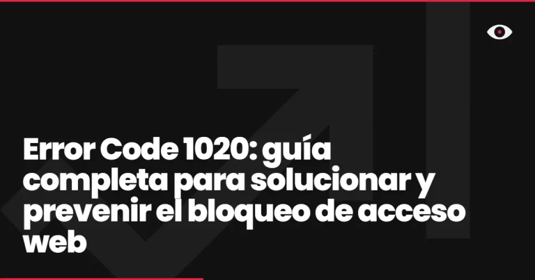 Error Code 1020: guía completa para solucionar y prevenir el bloqueo de acceso web