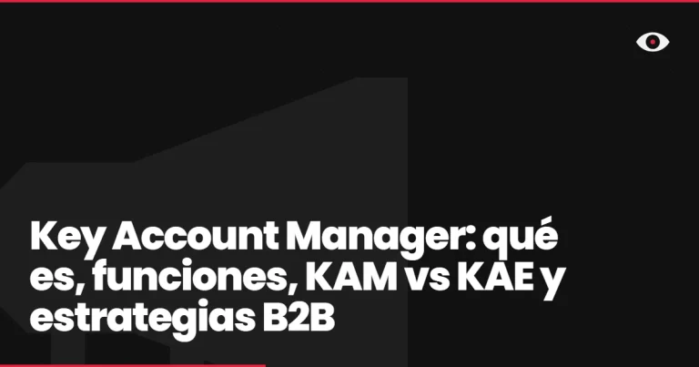 Key Account Manager: qué es, funciones, KAM vs KAE y estrategias B2B