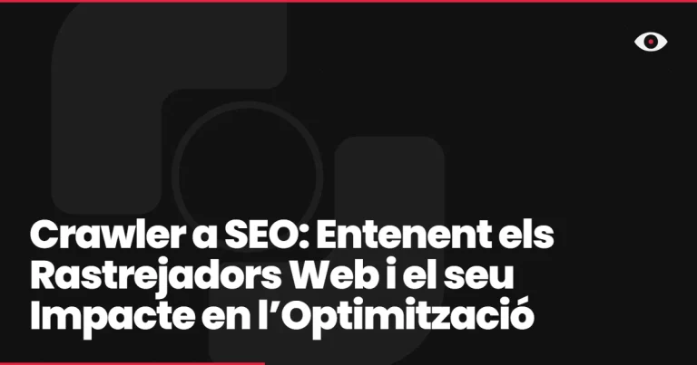 Crawler a SEO: Entenent els Rastrejadors Web i el seu Impacte en l’Optimització