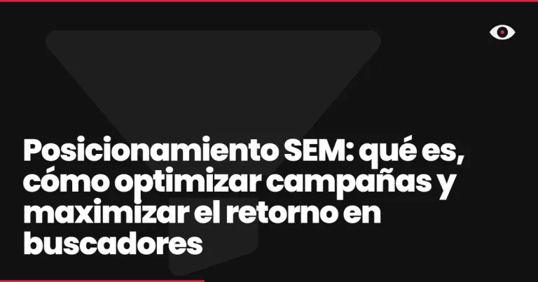 Posicionamiento SEM: qué es, cómo optimizar campañas y maximizar el retorno en buscadores