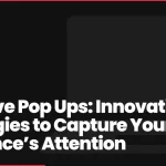 Effective Pop Ups: Innovative Strategies to Capture Your Audience’s Attention