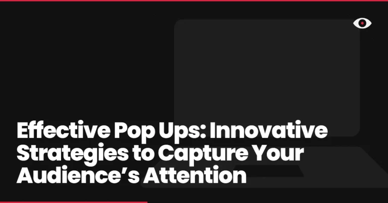 Effective Pop Ups: Innovative Strategies to Capture Your Audience’s Attention