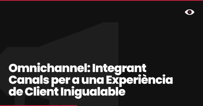 Omnichannel: Integrant Canals per a una Experiència de Client Inigualable