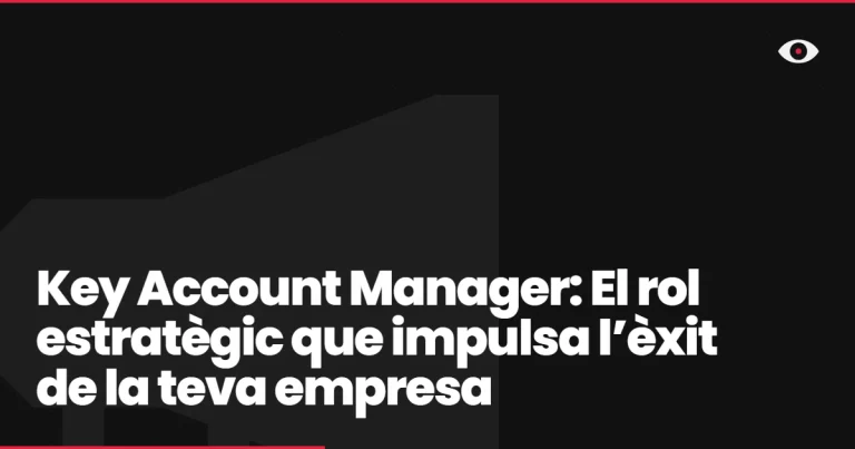 Key Account Manager: El rol estratègic que impulsa l’èxit de la teva empresa