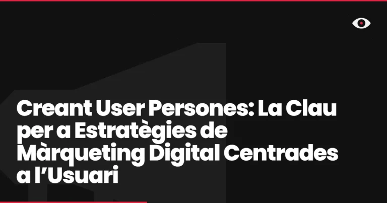 Creant User Persones: La Clau per a Estratègies de Màrqueting Digital Centrades a l’Usuari