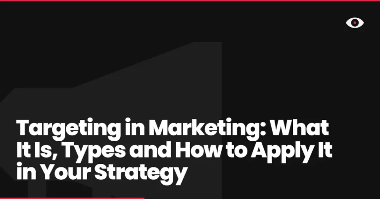 Targeting in Marketing: What It Is, Types and How to Apply It in Your Strategy
