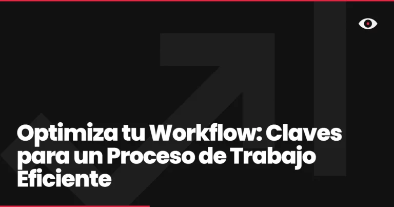 Optimiza tu Workflow: Claves para un Proceso de Trabajo Eficiente