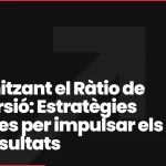 Maximitzant el Ràtio de Conversió: Estratègies Efectives per impulsar els teus resultats