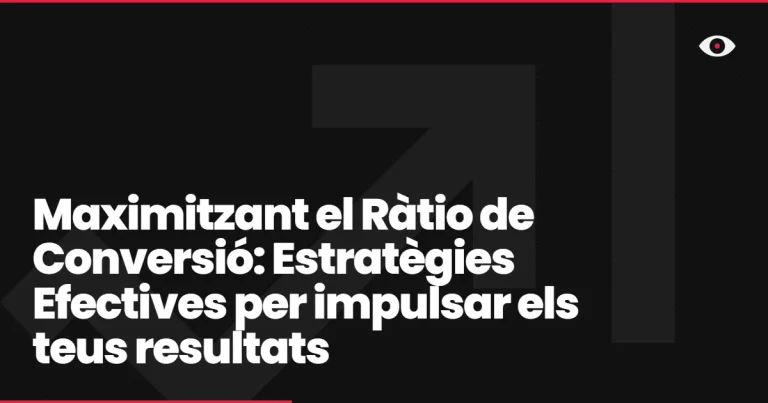 Maximitzant el Ràtio de Conversió: Estratègies Efectives per impulsar els teus resultats