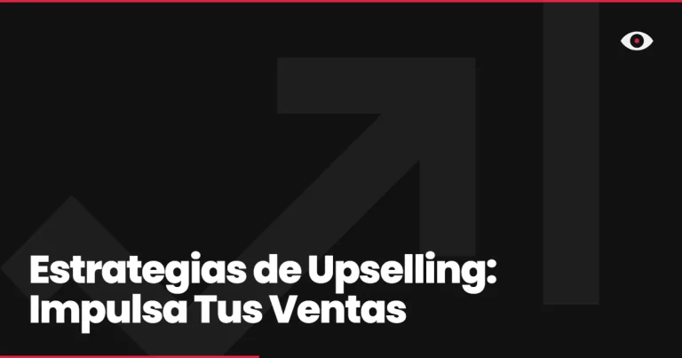 Estrategias de Upselling: Impulsa Tus Ventas