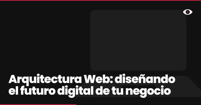Arquitectura Web: diseñando el futuro digital de tu negocio
