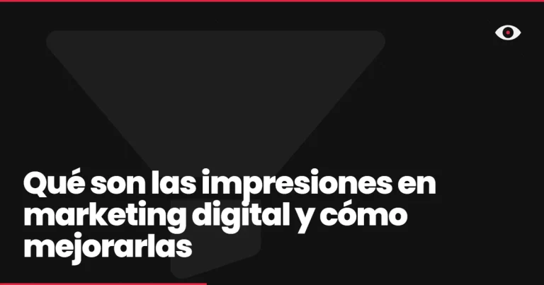 Qué son las impresiones en marketing digital y cómo mejorarlas