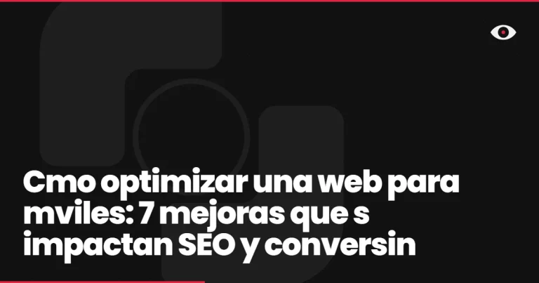 Cmo optimizar una web para mviles: 7 mejoras que s impactan SEO y conversin