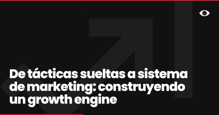 De tácticas sueltas a sistema de marketing: construyendo un growth engine