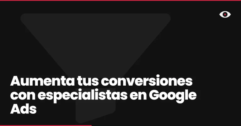 Aumenta tus conversiones con especialistas en Google Ads
