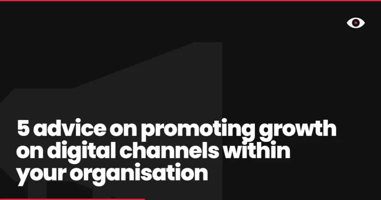 5 advice on promoting growth on digital channels within your organisation