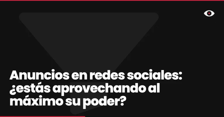 Anuncios en redes sociales: ¿estás aprovechando al máximo su poder?