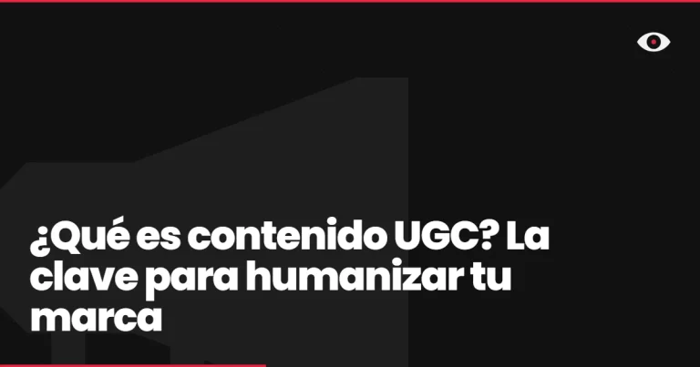 ¿Qué es contenido UGC? La clave para humanizar tu marca