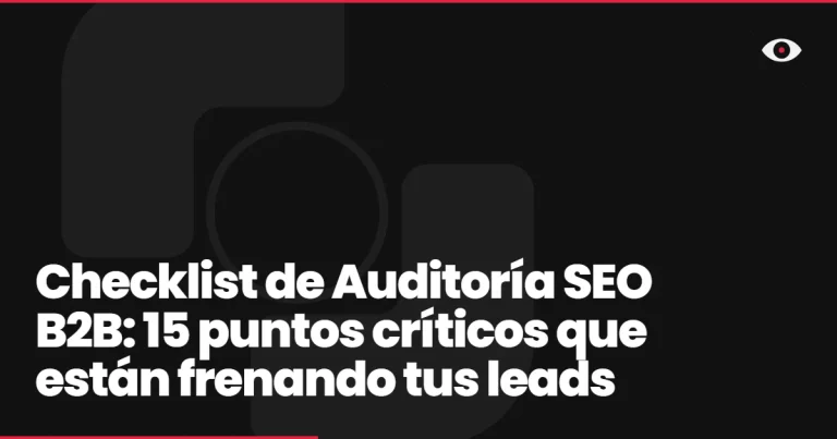 Checklist de Auditoría SEO B2B: 15 puntos críticos que están frenando tus leads