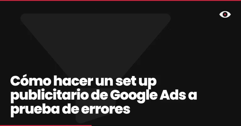 Cómo hacer un set up publicitario de Google Ads a prueba de errores