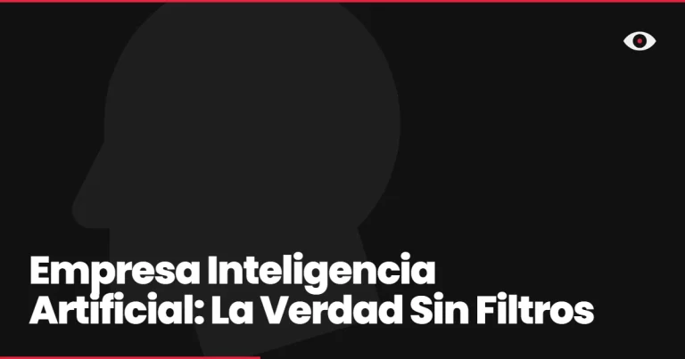 Empresa Inteligencia Artificial: La Verdad Sin Filtros