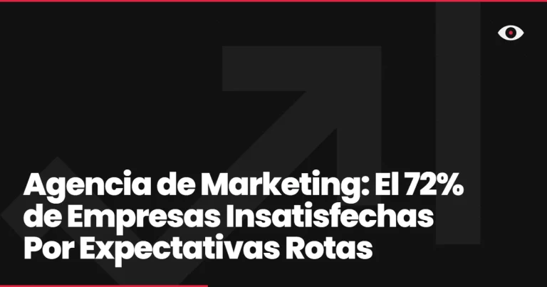 Agencia de Marketing: El 72% de Empresas Insatisfechas Por Expectativas Rotas