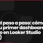Tutorial paso a paso: cómo crear tu primer dashboard de negocio en Looker Studio (gratis)