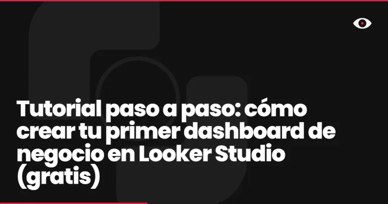 Tutorial paso a paso: cómo crear tu primer dashboard de negocio en Looker Studio (gratis)