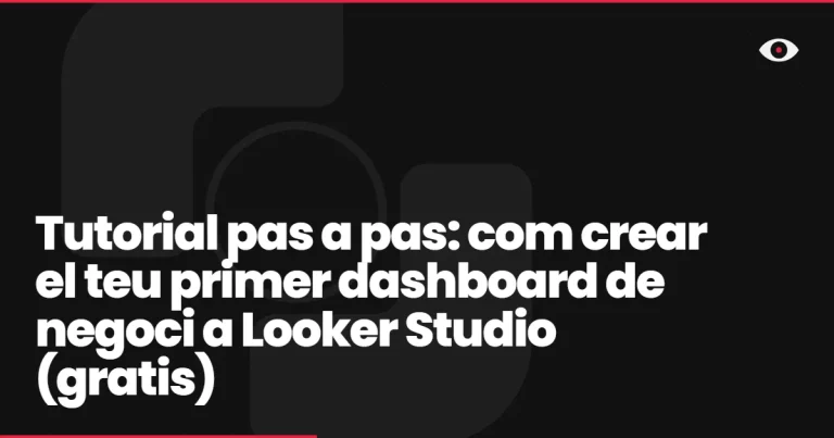 Tutorial pas a pas: com crear el teu primer dashboard de negoci a Looker Studio (gratis)