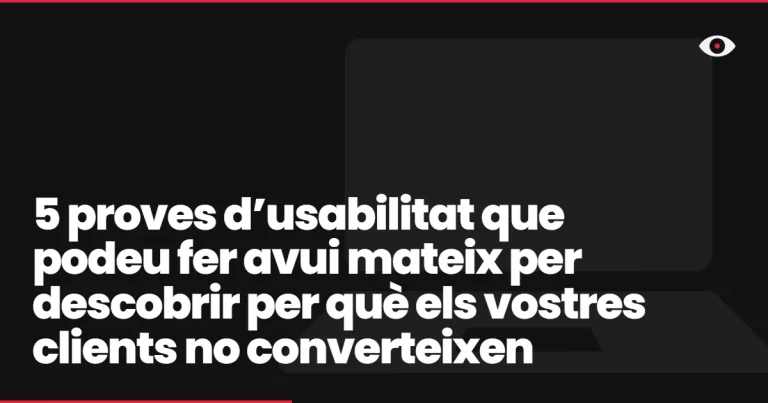5 proves d’usabilitat que podeu fer avui mateix per descobrir per què els vostres clients no converteixen