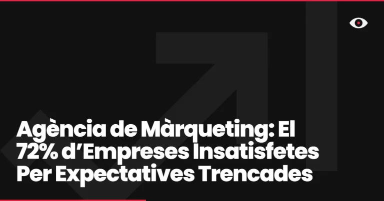 Agència de Màrqueting: El 72% d’Empreses Insatisfetes Per Expectatives Trencades