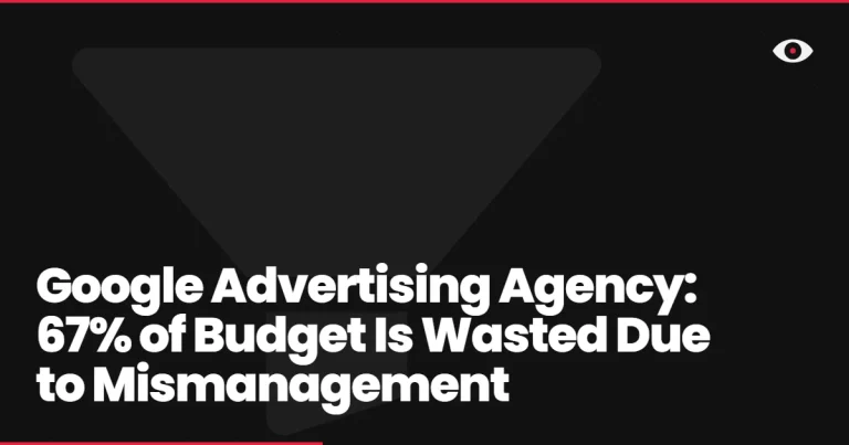 Google Advertising Agency: 67% of Budget Is Wasted Due to Mismanagement