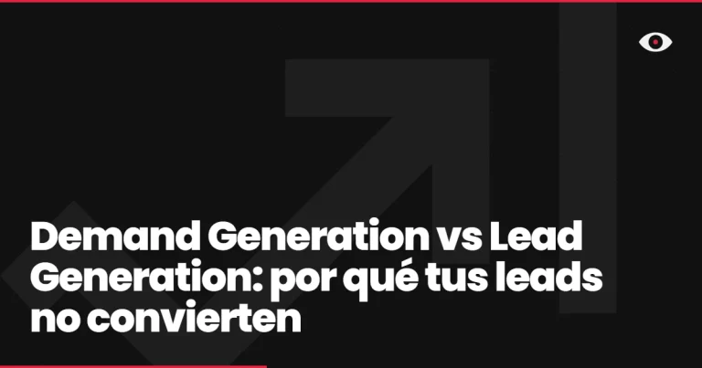 Demand Generation vs Lead Generation: por qué tus leads no convierten