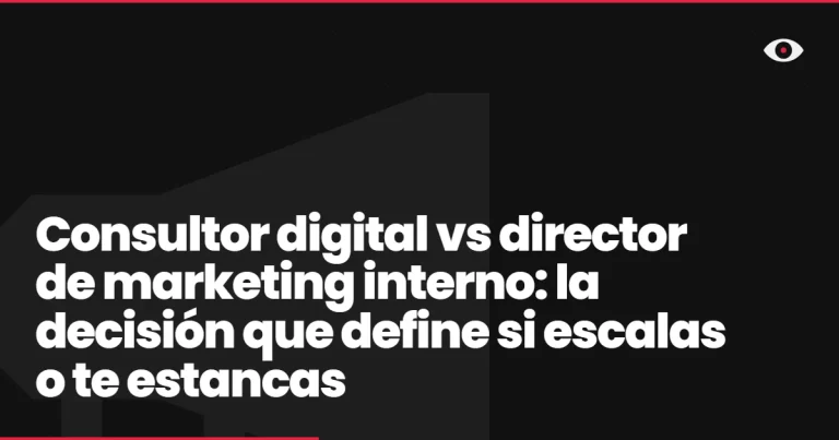 Consultor digital vs director de marketing interno: la decisión que define si escalas o te estancas