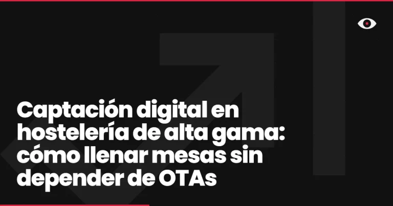 Captación digital en hostelería de alta gama: cómo llenar mesas sin depender de OTAs