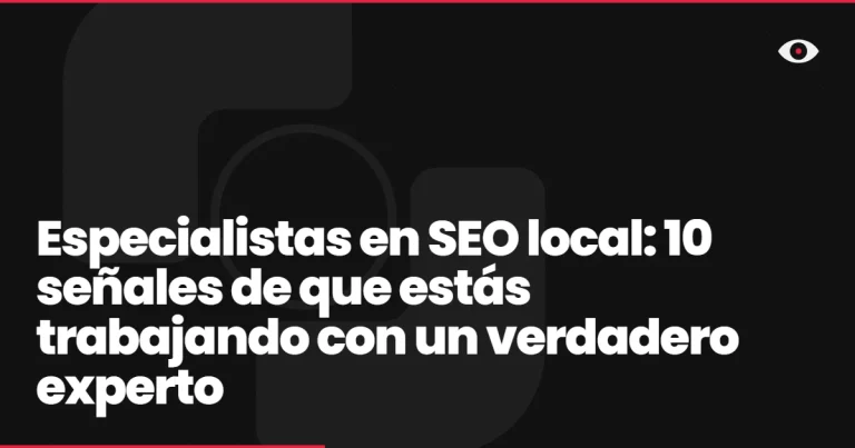 Especialistas en SEO local: 10 señales de que estás trabajando con un verdadero experto