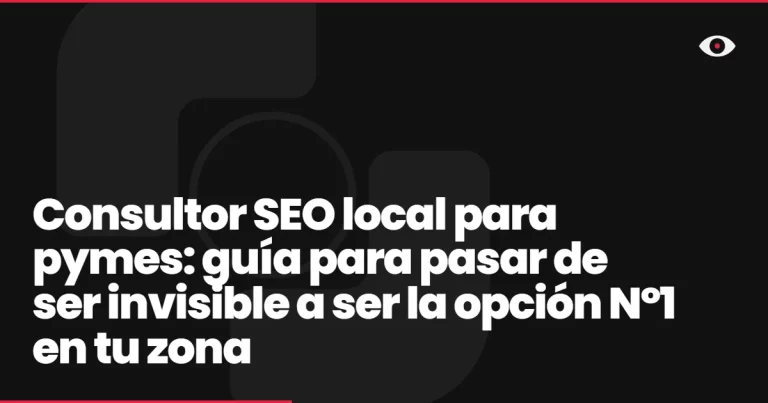 Consultor SEO local para pymes: guía para pasar de ser invisible a ser la opción Nº1 en tu zona